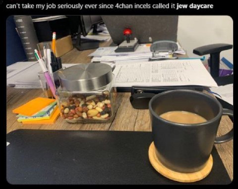 can't take my job seriously ever since 4chan incels called it jew daycare
