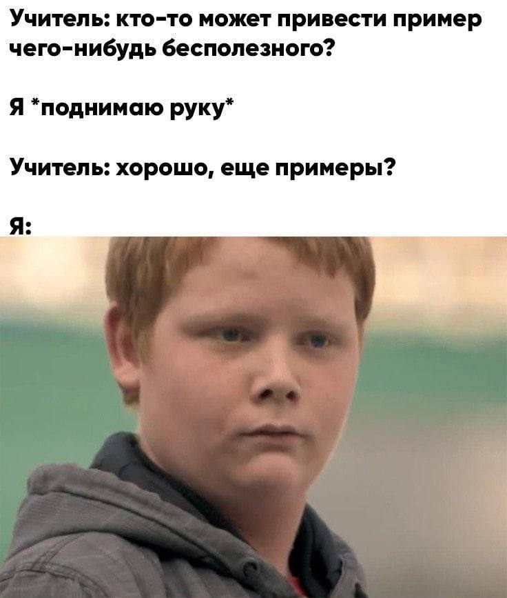 Учитель: кто-то может привести пример чего-нибудь бесполезного? Я *поднимаю руку* Учитель: хорошо, еще примеры? Я: