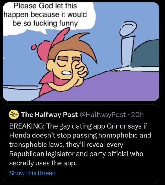 Please God let this happen because it would be so fucking funny The Halfway Post @HalfwayPost BREAKING: The gay dating app Grindr says if Florida doesn’t stop passing homophobic and transphobic laws, 
