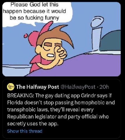 Please God let this happen because it would be so fucking funny The Halfway Post @HalfwayPost BREAKING: The gay dating app Grindr says if Florida doesn’t stop passing homophobic and transphobic laws, 