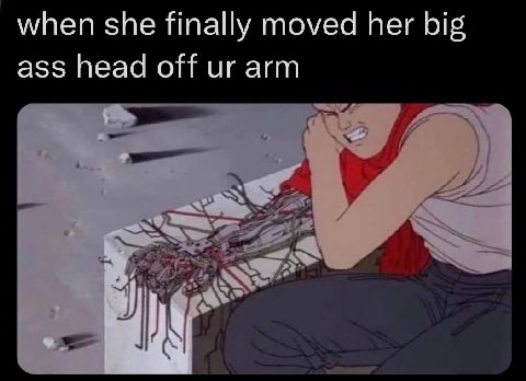 when she finally moved her big ass head off arm