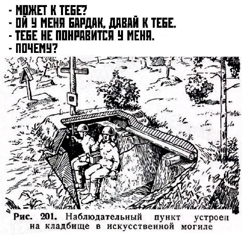 МОЖЕТ К ТЕБЕ? МЕНЯ БАРДАК, ДАВАИ К ТЕБЕ. ТЕБЕ НЕ ПОНРАВИТСЯ У МЕНЯ. ПОЧЕМУ? a |1 8] a a 7 We у Рис. 201. Наблюдательный пункт устроен на кладбище в искусственной могиле