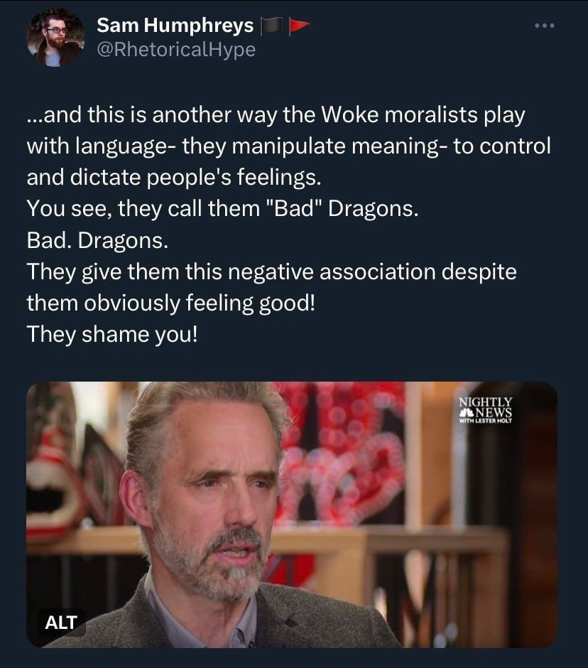 Нитрйгеу$ ..and this is another way the Woke moralists play with language- they manipulate meaning- to control and dictate people's feelings. You see, they call them "Bad" Dragons. Bad. Dragons. They 
