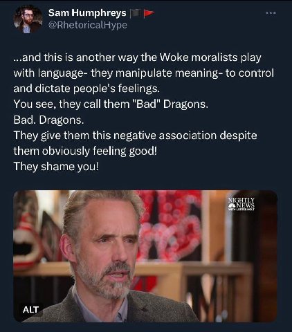 Нитрйгеу$ ..and this is another way the Woke moralists play with language- they manipulate meaning- to control and dictate people's feelings. You see, they call them "Bad" Dragons. Bad. Dragons. They 
