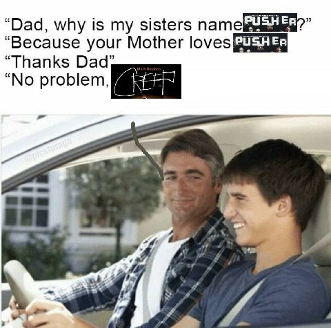 “Dad, why is sisters патей “Because your Mother “Thanks Dad, “No problem,