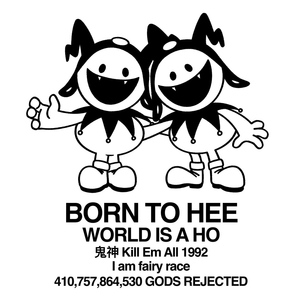 BORN ТО HEE WORLD IS AHO Kill All 1992 fairy race 410,757,864,530 GODS REJECTED