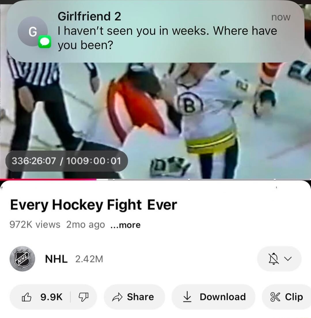 Girlfriend 2 now seen you in weeks. Where have you been? 336:26:07 1009:00:01 Every Hockey Fight Ever views ago ...more МНЕ Share У Download 8< Clip
