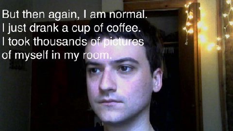 But then again, normal. just drank а сир of coffee. took thousands 5 of myself in my