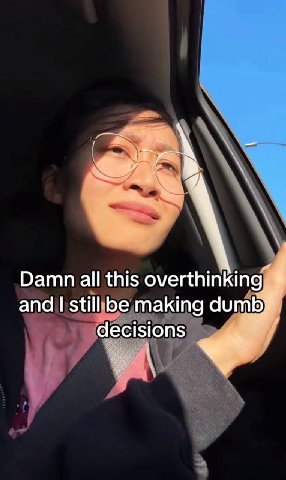 Damn all this overthinking 4 and still be making dumb, decisions