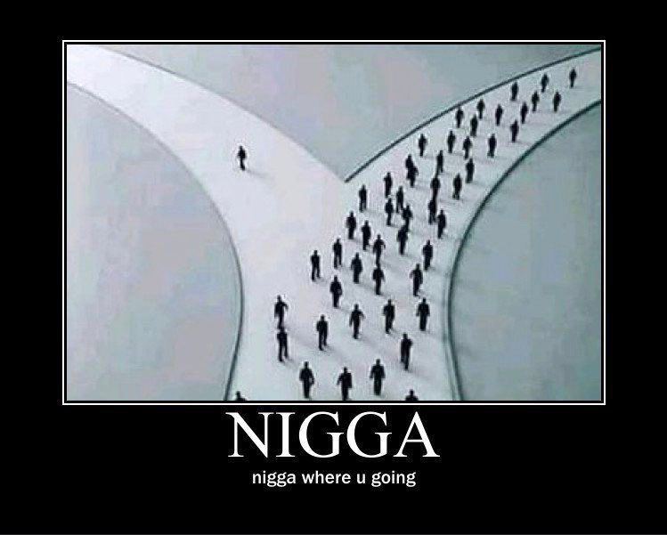 nigga where и going