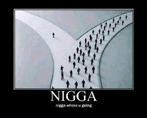 nigga where и going