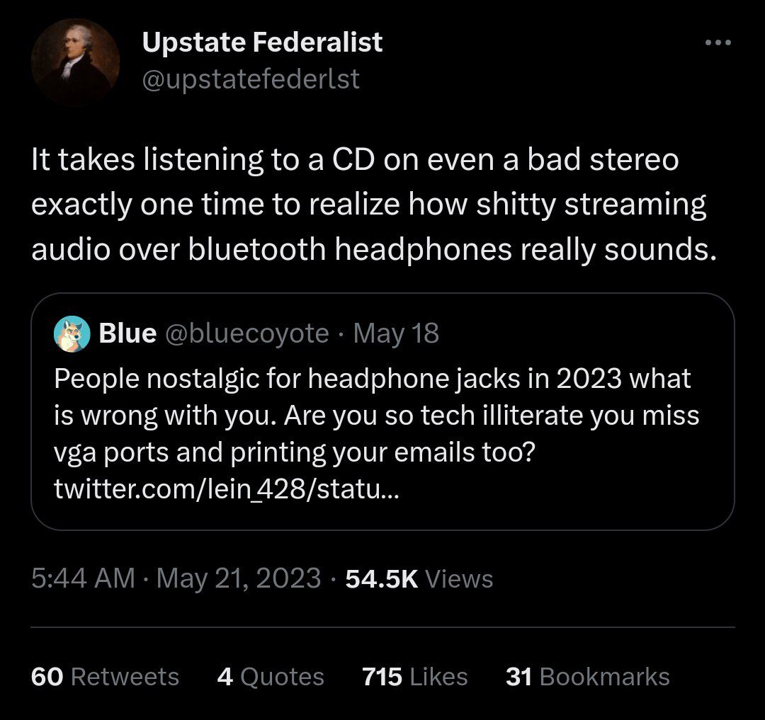 Upstate Federalist It takes listening to a on even a bad stereo exactly one time to realize how shitty streaming audio over bluetooth headphones really sounds. Blue People nostalgic for headphone jack