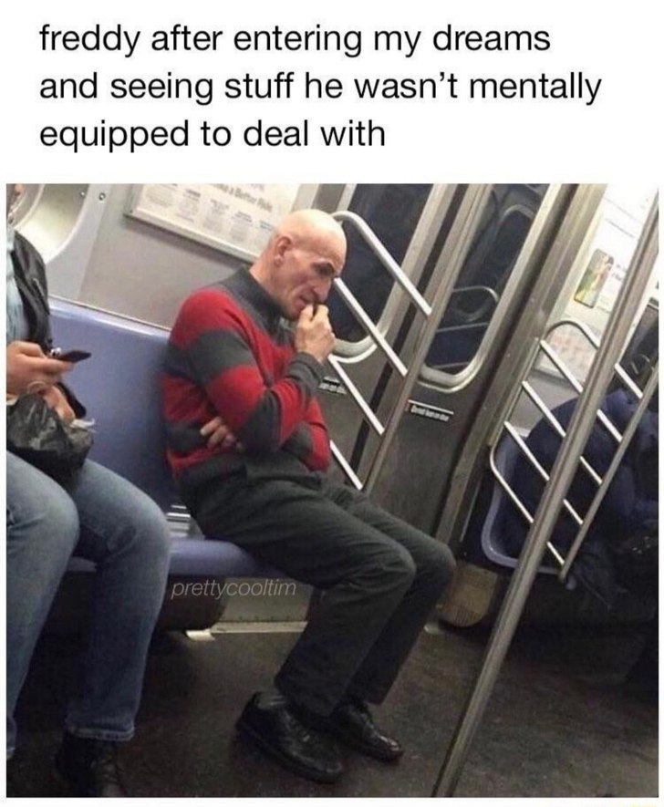 freddy after entering my dreams and seeing stuff he wasn’t mentally equipped to deal with