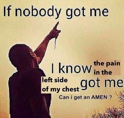 nobody got the рат know in the left side of my chest Can i get an AMEN