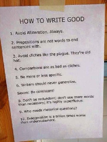 HOW TO WRITE GOOD Avoid Alliteration. 2, Prepositions are not words to end sentences ‘with, 3. Avoid cliches like the plague. They're old hat: 4. сотрай sons are as bad as cliches. 5. Be more or less 