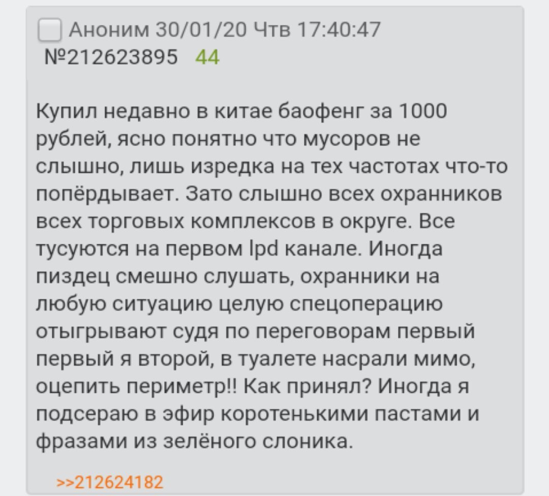 Аноним 30/01/20 Чтв 17:40:47 №212623895 44 Купил недавно в китае баофенг за 1000 рублей, ясно понятно что мусоров не слышно, лишь изредка на тех частотах что-то попёрдывает. Зато слышно всех охраннико