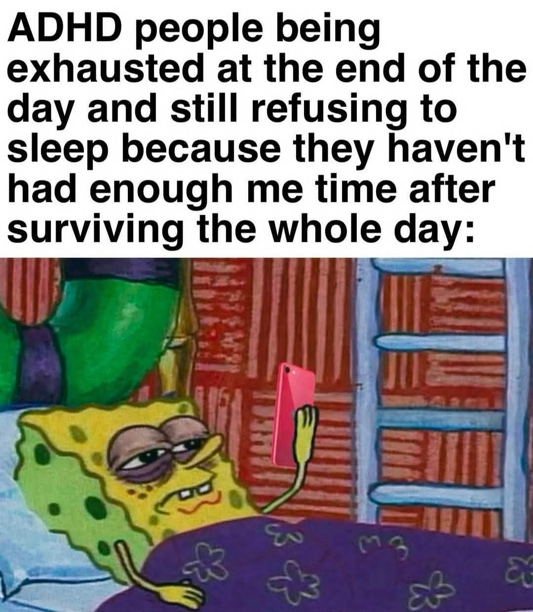 ADHD people being exhausted at the end of the day and still refusing to sleep because they haven't had enough me time after surviving the whole day: