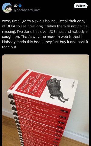 Follow every time to а house, steal their copy of DDIA to see how long it takes them to notice it’s missing. Гуе done this over 20 times and nobody’s caught on. That’s why the mocern web is trash! Nob