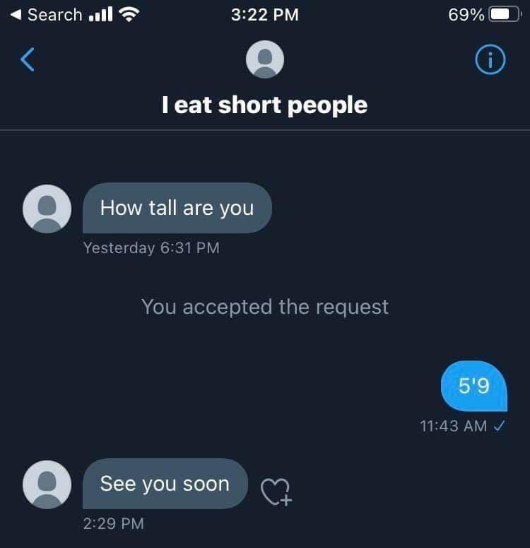 4 all 3:22 69% eat short people How tall are you Yesterday 6:31 You accepted the request 11:43 У See you soon 2:29