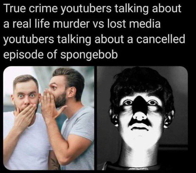 True crime youtubers talking about a real life murder lost media youtubers talking about a cancelled spongebob episode о