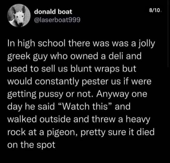donald boat 8/10 @laserboat999 In high school there was was а jolly greek guy who owned a deli and used to sell blunt wraps but would constantly pester if were getting pussy or not. Anyway one day he 
