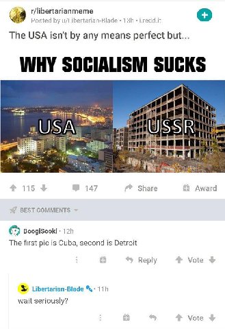 r/libertarianmeme Posted u/Libertarian-Blade i.redd.it The USA isn't any means perfect but... WHY SOCIALISM SUCKS we Tit А 115 147 Share Award BEST COMMENTS BoogiSooki The first pic is Cuba, second is