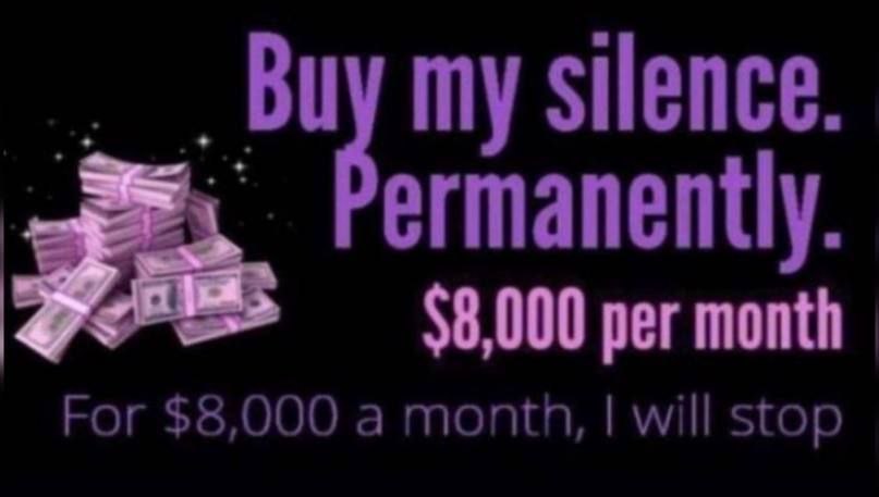 Buy my silence. Permanently. $8,000 per month For $8,000 a montn, will stop