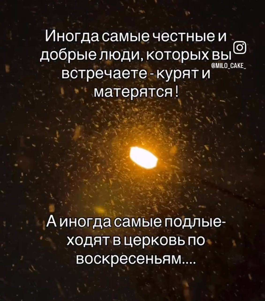 Иногда самыечестныеи добрые люди, которых вы встречаете-куряти матерятся! А иногда самые подлые- ходят в церковь по