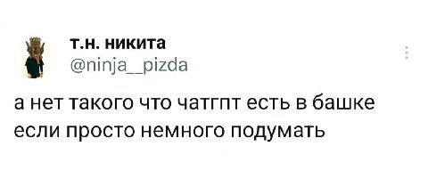 никита а нет такого что чатгпт есть в башке если просто немного подумать