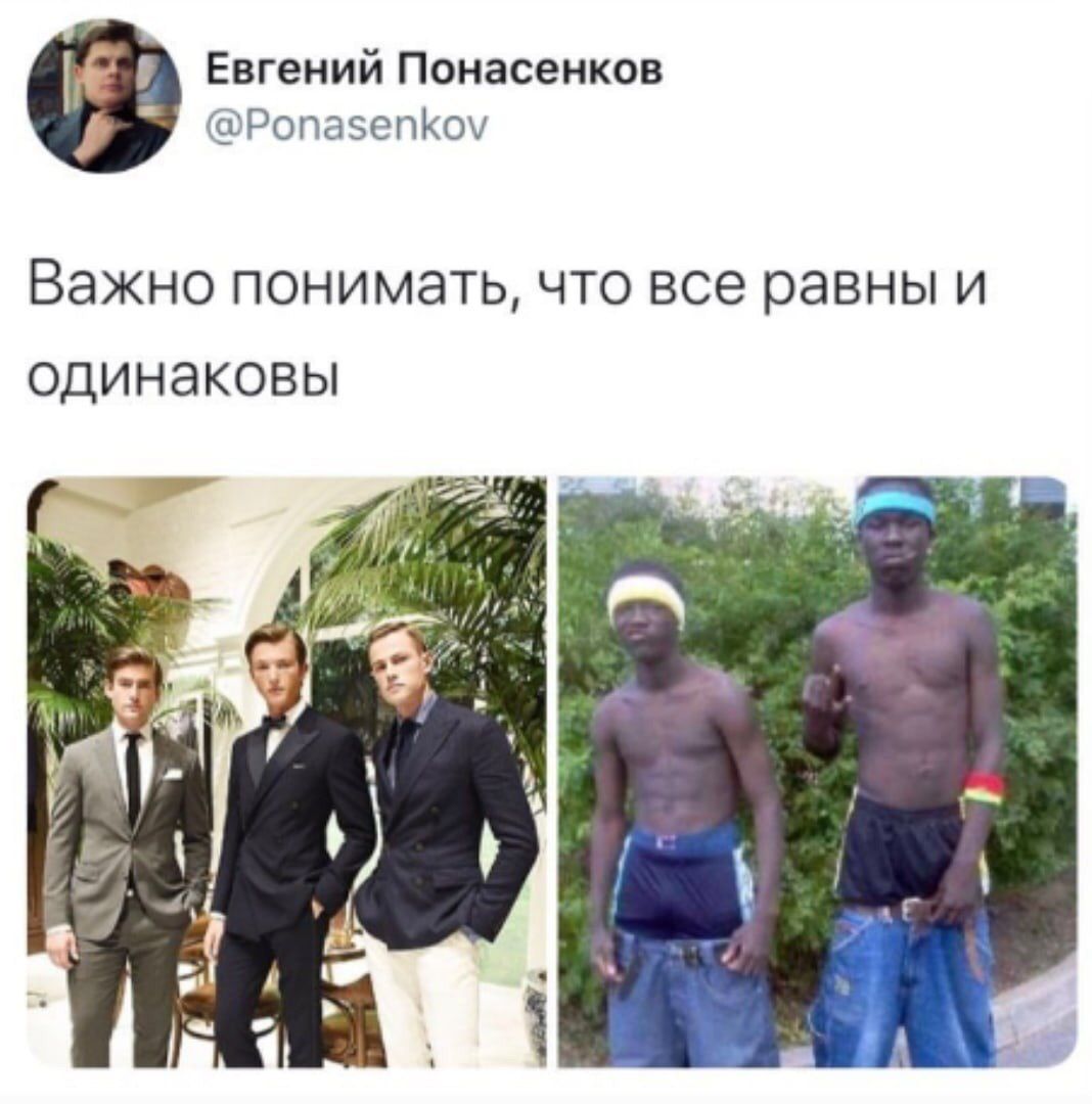 Евгений Понасенков @Ponasenkov Важно понимать, что все равны и одинаковы