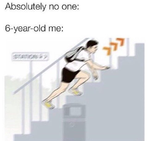 Absolutely no one: 6-year-old me: 4