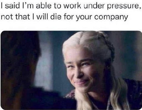 said able to work under pressure not that will die for your company