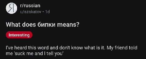 r/russian u/szakatov What does бипки means? Interesting l've heard this word and dont know what is it. My friend told me ‘suck me and tell you