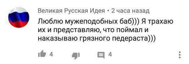 Великая Русская Идея 2 часа назад Люблю мужеподобных баб))) Я трахаю и представляю, что поймал и наказываю грязного педераста))) 4 4
