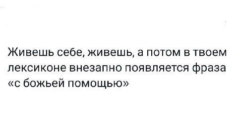 Живешь себе, живешь, а потом в твоем лексиконе внезапно появляется фраза «с божьей помощью»