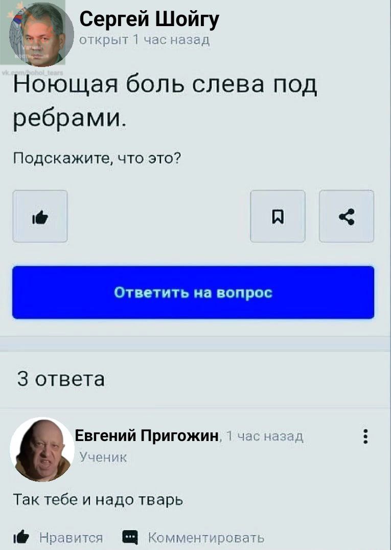 Сергей Шойгу открыт 1 час назад Ноющая боль слева под ребрами. Подскажите, что это? 3 ответа Евгений Пригожин, 1 час назад Ученик Так тебе и надо тварь Нравится Комментировать
