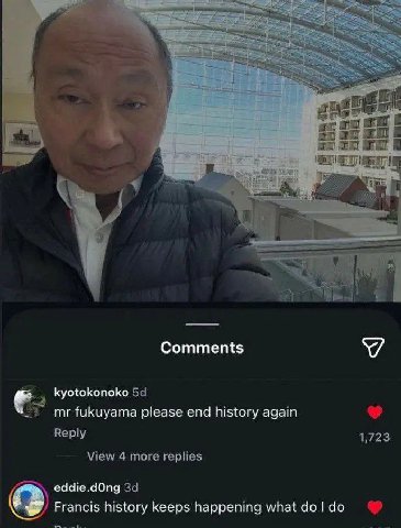 Comments fukuyama please end history again Reply 1,723 View 4 more replies eddie.dOng Francis history keeps happening what