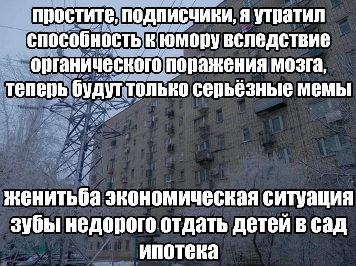 простите, подписчики, я утратил способность к юмору вследствие органического поражения мозга, теперь будут только серьёзные мемы женитьба экономическая ситуация зубы недорого отдать детей в сад ипотек
