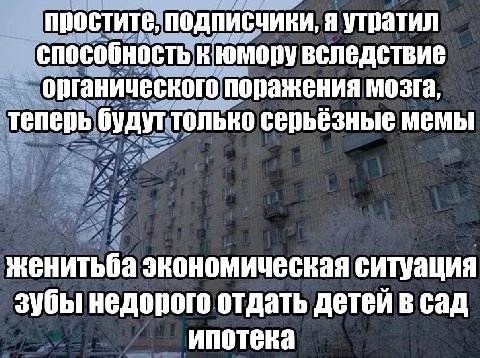 простите, подписчики, я утратил способность к юмору вследствие органического поражения мозга, теперь будут только серьёзные мемы женитьба экономическая ситуация зубы недорого отдать детей в сад ипотек