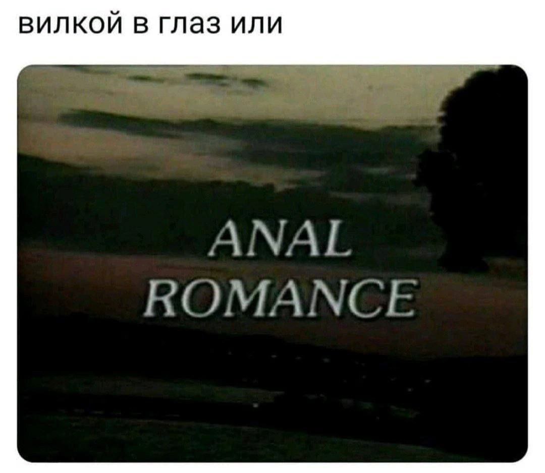 вилкой в глаз или ANAL ROMANCE