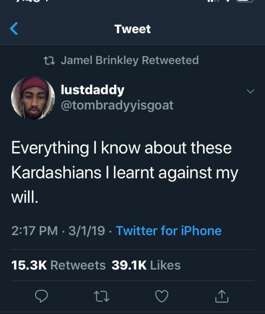 Tweet 11 Jamel Brinkley Retweeted lustdaddy @tombradyyisgoat Everything know about these Kardashians learnt against my will. 2:17 3/1/19 Twitter for iPhone Retweets Likes