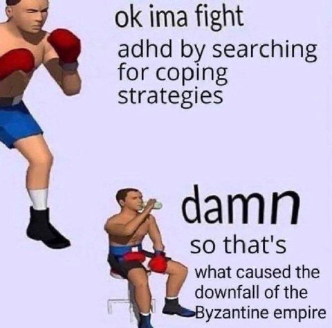 ima fight adhd searching for coping Strategies Of damn so that's what caused the downfall of the yzantine empire