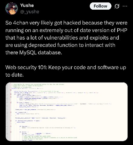 Yushe о So 4chan very likely got hacked because they were running on an extremely out of date version of PHP that has a lot of vulnerabilities and exploits and are using deprecated function to interac