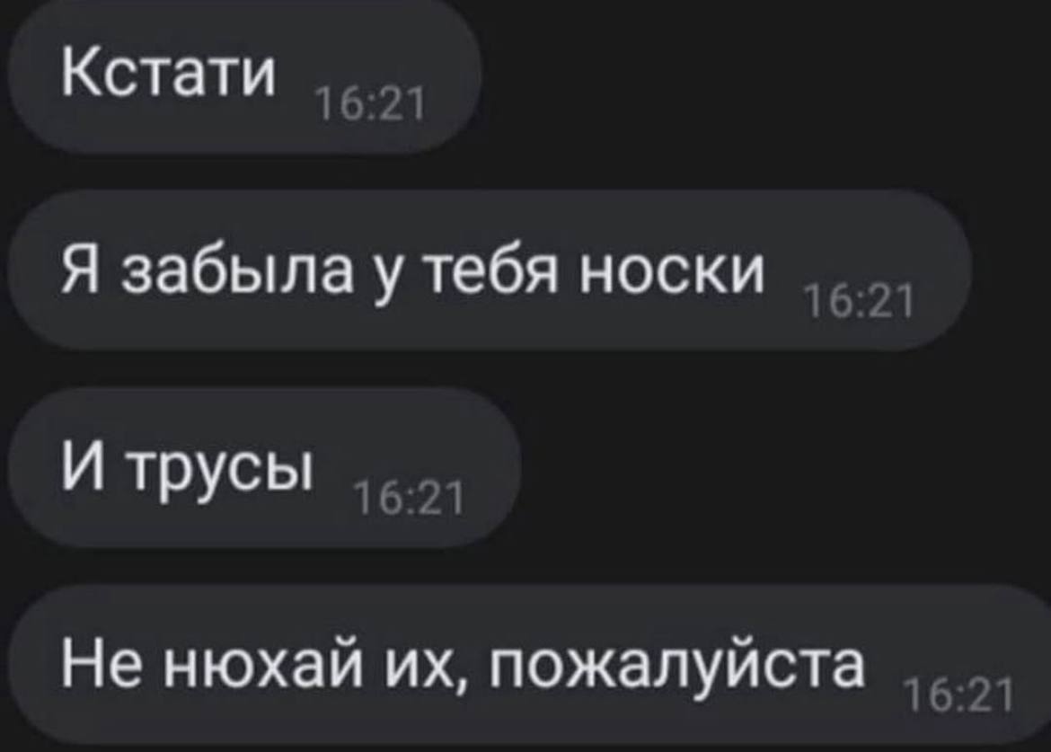 Кстати Я забыла у тебя носки И трусы Не нюхай пожалуйста