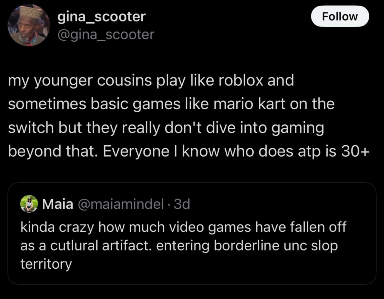 gina_scooter Роном my younger cousins play like and sometimes basic games like mario kart on the switch but they really don't dive into gaming beyond that. Everyone know who does 1$ 30+ ‚о, Maia kinda