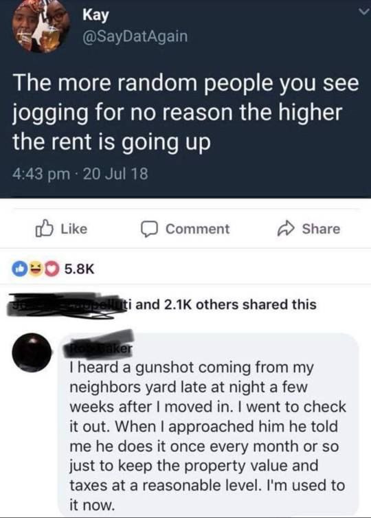 Кау Тре more random people you see jogging for no reason the higher the rent is going up 4:43 20 Jul 18 Like Comment А» Share and others shared this heard а gunshot coming from neighbors yard late at 