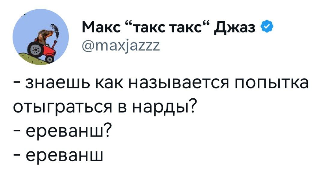 Макс “такс такс“ Джаз @тах|а777 знаешь как называется попытка отыграться в нарды? ереванш? ереванш