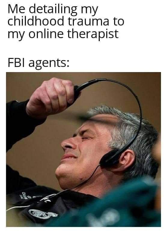 detailing childhood trauma to my online therapist FBI agents: 4