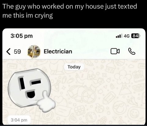 The guy who worked on my house just texted me this crying 3:05 59 Electrician Today