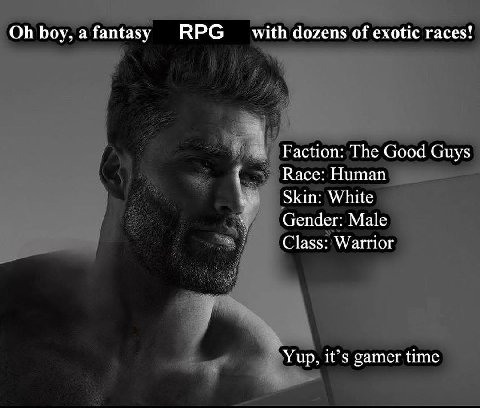 а fantasy RPG dozens of exotic races! Faction: The Good Guys Касс: Skin: White Gender: Male Class: Warrior Yup, it’s gamer time